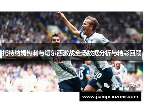 托特纳姆热刺与切尔西激战全场数据分析与精彩回顾