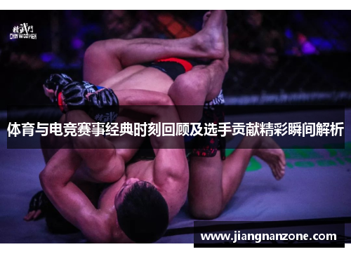 体育与电竞赛事经典时刻回顾及选手贡献精彩瞬间解析