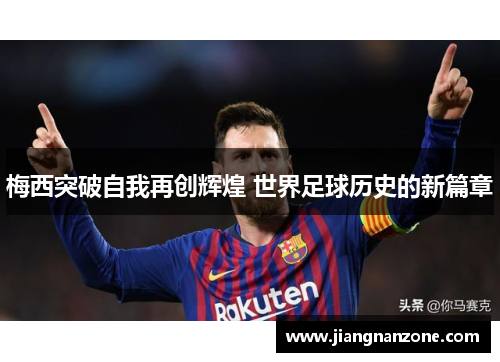 梅西突破自我再创辉煌 世界足球历史的新篇章
