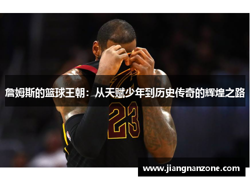 詹姆斯的篮球王朝：从天赋少年到历史传奇的辉煌之路