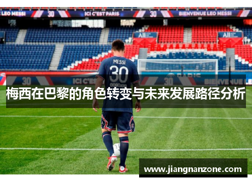 梅西在巴黎的角色转变与未来发展路径分析