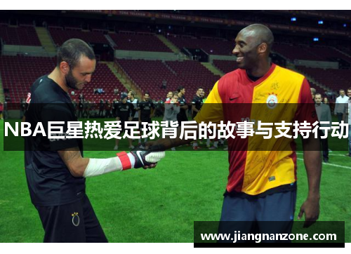 NBA巨星热爱足球背后的故事与支持行动