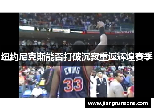 纽约尼克斯能否打破沉寂重返辉煌赛季