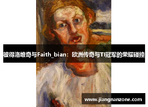 彼得洛维奇与Faith_bian：欧洲传奇与TI冠军的荣耀碰撞