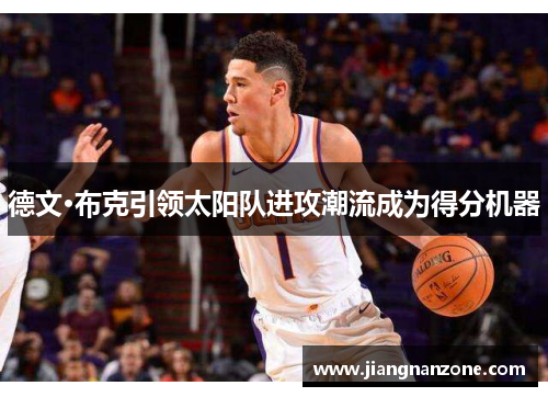 德文·布克引领太阳队进攻潮流成为得分机器
