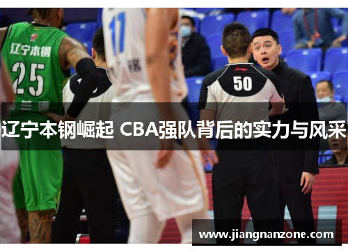 辽宁本钢崛起 CBA强队背后的实力与风采