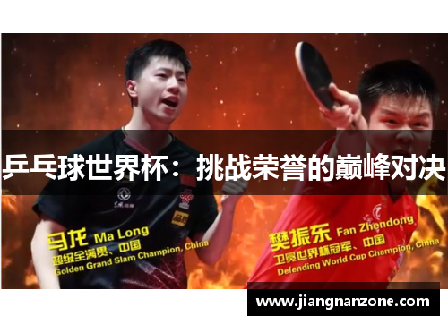 乒乓球世界杯：挑战荣誉的巅峰对决