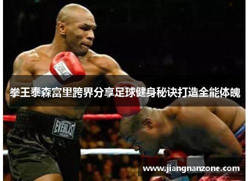 拳王泰森富里跨界分享足球健身秘诀打造全能体魄