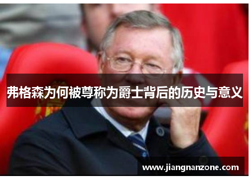 弗格森为何被尊称为爵士背后的历史与意义