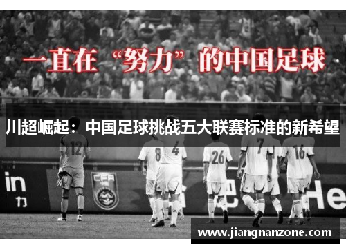 川超崛起：中国足球挑战五大联赛标准的新希望