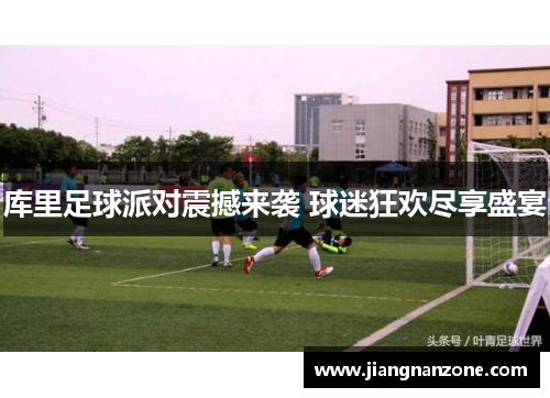库里足球派对震撼来袭 球迷狂欢尽享盛宴