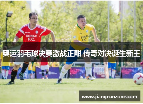 奥运羽毛球决赛激战正酣 传奇对决诞生新王