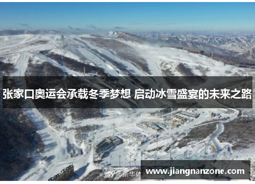 张家口奥运会承载冬季梦想 启动冰雪盛宴的未来之路